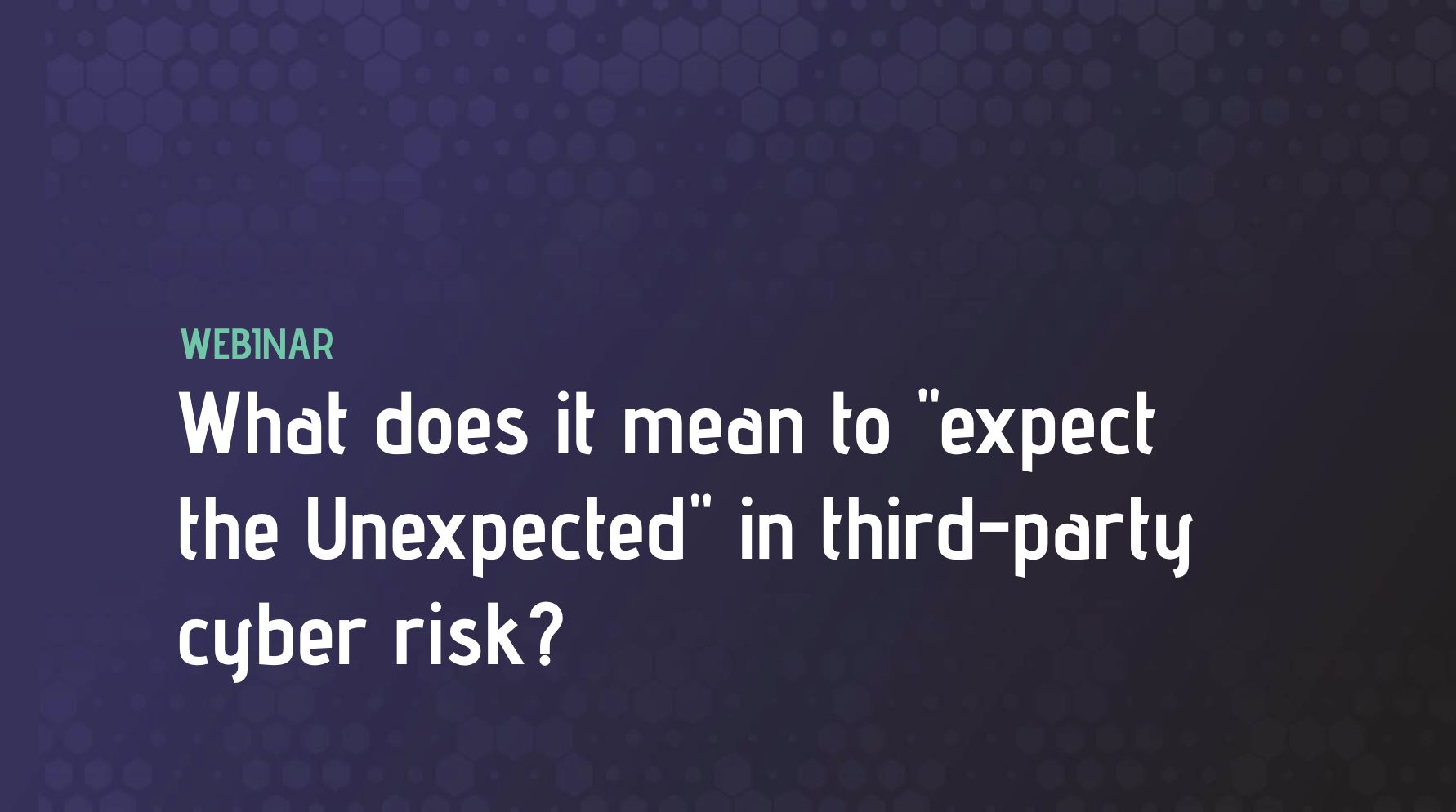 What does it mean to "expect the Unexpected" in third-party cyber risk?